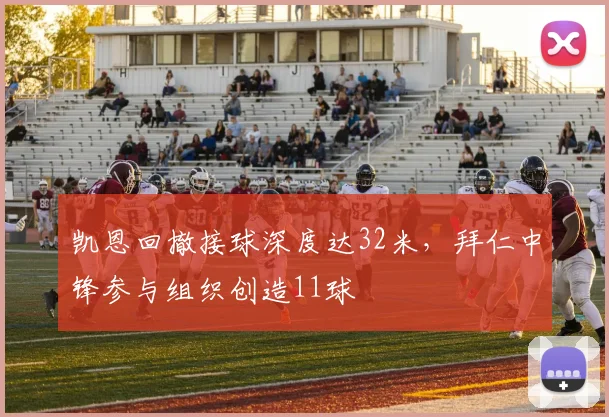 凯恩回撤接球深度达32米，拜仁中锋参与组织创造11球